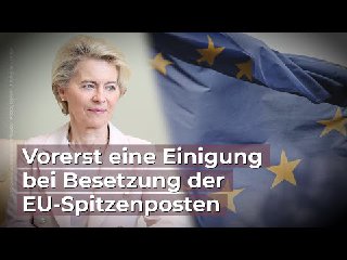 „Vorerst keine Einigung rund um die Besetzung der EU-Spitzenposten“ Vergangenen ...